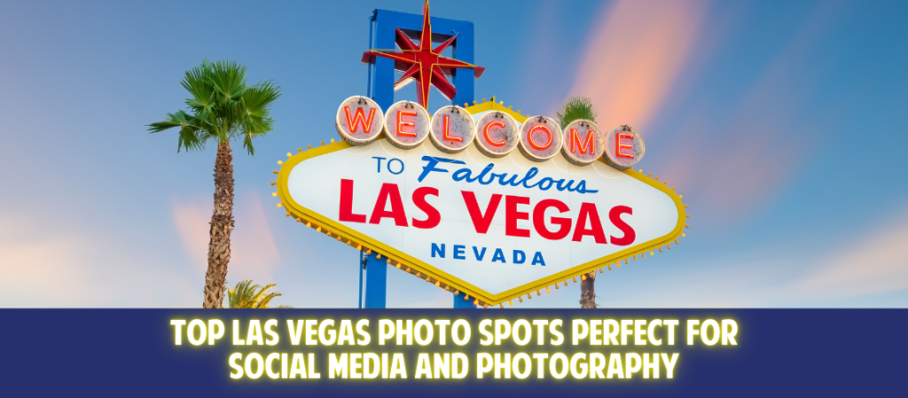 Top Las Vegas Photo Spots Perfect for Social Media and Photography